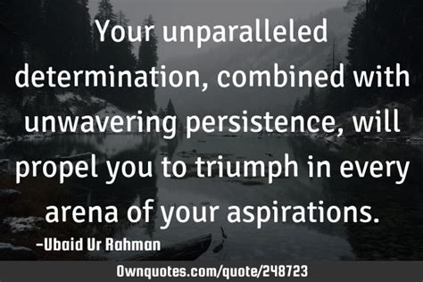 your determination is unparalleled.
